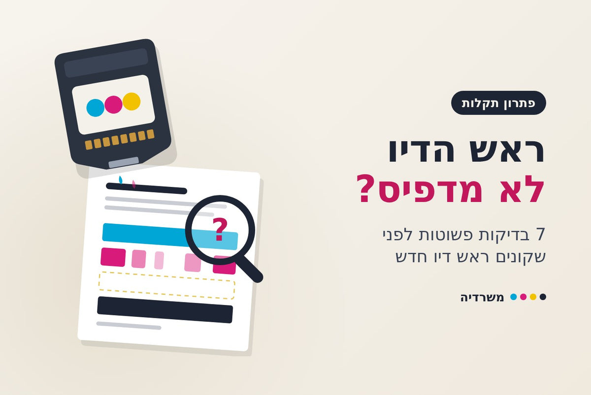 ראש הדיו לא מדפיס? מה לבדוק לפני שקונים חדש